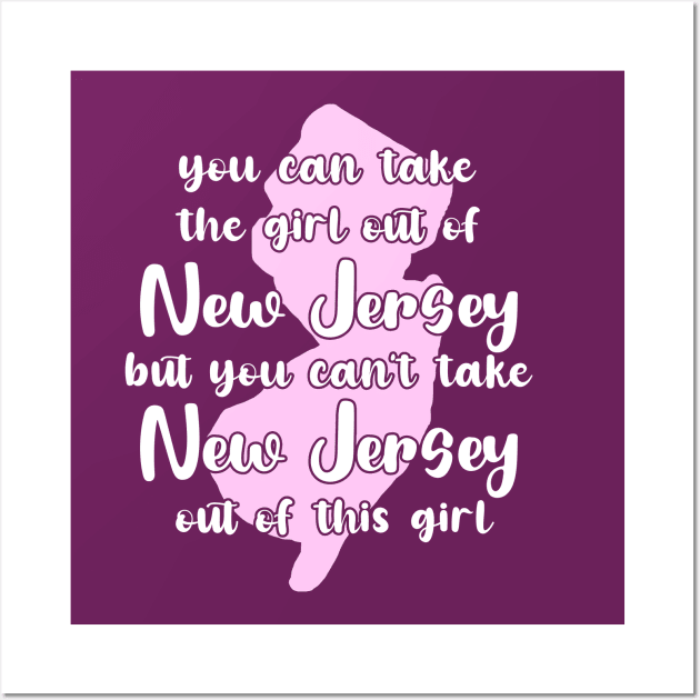 You Can Take The Girl Out Of New Jersey Home But You Can't Take New Jersey Out Of The Girl Wall Art by GraviTeeGraphics